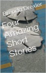 Four Amazing Short Stories - Brenda Drexler