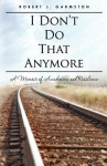 I Don't Do That Anymore: A Memoir of Awakening and Resilience - Robert J. Garmston