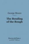 The Bending of the Bough (Barnes & Noble Digital Library): A Comedy in Five Acts - George Augustus Moore