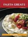 Fajita Greats: Delicious Fajita Recipes, The Top 70 Fajita Recipes - Jo Franks