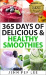 365 Days of Delicious and Healthy Smoothies: 365 Smoothie Recipes To Last You For A Year - Jennifer Lee