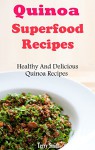 Quinoa Superfood Recipes: Healthy And Delicious Quinoa Recipes - Terry Smith