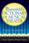 Blumenfeld's Dictionary of Musical Theater: Opera, Operetta, Musical Comedy - Robert Blumenfeld