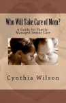 Who Will Take Care of Mom?: A Guide for Family-Managed Senior Care - Cynthia Wilson