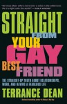 Straight from Your Gay Best Friend: The Straight-Up Truth About Relationships, Work, and Having a Fabulous Life - Terrance Dean