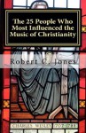 The 25 People Who Most Influenced the Music of Christianity - Robert C. Jones