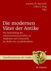 Die Modernen V Ter Der Antike: Die Entwicklung Der Altertumswissenschaften an Akademie Und Universit T Im Berlin Des 19. Jahrhunderts - Annette M. Baertschi, Colin Guthrie King