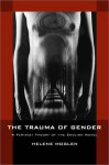 The Trauma of Gender: A Feminist Theory of the English Novel - Helene Moglen