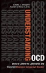 Understanding OCD: Skills to Control the Conscience and Outsmart Obsessive Compulsive Disorder - Leslie Shapiro