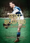 Geoff Bradford: Bristol Rovers Legend - Ian Haddrell, Mike Jay