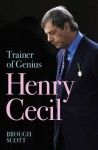 Henry Cecil: Trainer of Genius - Brough Scott