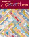 Confetti Quilts: A No-Fuss Approach to Color, Fabric and Design - Mary Mashuta