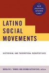 Latino Social Movements: Historical and Theoretical Perspectives - Rodolfo D. Torres