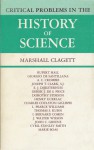 Critical Problems in the History of Science: Proceedings of the Institute for the History of Science, 1957 - Marshall Clagett