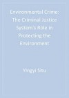 Environmental Crime: The Criminal Justice System's Role in Protecting the Environment - Yingyi Situ-Liu, David Emmons