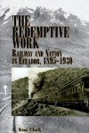 The Redemptive Work: Railway and Nation in Ecuador, 1895-1930 - A. Kim Clark