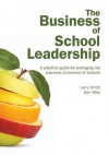 The Business of School Leadership: A Practical Guide for Managing the Business Dimension of Schools - Larry Smith, Dan Riley