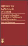 Liturgy as Language of Faith: A Liturgical Methodology in the Mode of Paul Ricoeur's Textual Hermeneutics - Joyce Ann Zimmerman