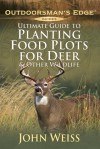 Ultimate Guide to Planting Food Plots for Deer and Other Wildlife (Outdoorsman's Edge) - John Weiss