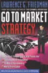 Go to Market Strategy: Advanced Techniques and Tools for Selling More Products, to More Customers, More Profitability - Lawrence G. Friedman