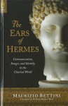 The Ears of Hermes: Communication, Images, and Identity in the Classical World - Maurizio Bettini