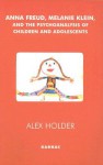 Anna Freud, Melanie Klein and the Psychoanalysis of Children and Adolescents - Alex Holder