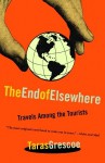 The End of Elsewhere: Travels Among the Tourists - Taras Grescoe