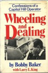 Wheeling and dealing: Confessions of a Capitol Hill operator - Bobby Baker, Larry L. King