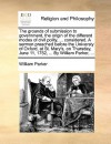 The grounds of submission to government, the origin of the different modes of civil polity, ... considered. A sermon preached before the Universty of Oxford, at St. Mary's, on Thursday, June 11, 1752, ... By William Parker, ... - William Parker