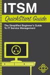 ITSM: QuickStart Guide - The Simplified Beginner's Guide to IT Service Management (IT Service Management, ITIL, ITIL v3) - ClydeBank Technology