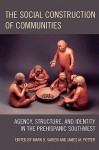 The Social Construction of Communities: Agency, Structure, and Identity in the Prehispanic Southwest (Archaeology in Society) - Mark D. Varien