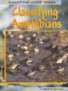 Classifying Amphibians (Classifying Living Things) - Richard Spilsbury, Louise Spilsbury