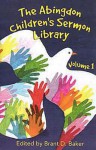 The Abingdon Children's Sermon Library, Volume 1 - Brant D. Baker