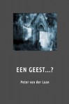 Een geest...?: Doen wij ons ditzelf aan of toch een geest? (Dutch Edition) - Peter van der Laan