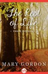 The Rest of Life: Three Novellas - Mary Gordon