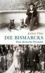 Die Bismarcks: Eine deutsche Dynastie - Jochen Thies