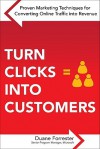 Turn Clicks Into Customers: Proven Marketing Techniques for Converting Online Traffic Into Revenue - Duane Forrester