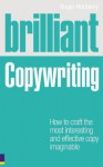 Brilliant Copywriting: How to craft the most interesting and effective copy imaginable (Brilliant Business) - Roger Horberry