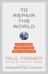 To Repair the World: Paul Farmer Speaks to the Next Generation - Paul Farmer, Bill Clinton