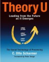 Theory U: Learning from the Future as It Emerges (Bk Business) - C. Otto Scharmer