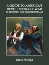 A Guide to America's Revolutionary War in Question and Answer Format - Mark Phillips