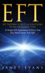 Eft: Eft Tapping Scripts & Solutions to an Abundant You: 10 Simple DIY Experiences to Prove That Your Mind Creates Your Life! - Janet Evans