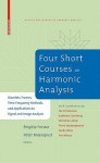 Four Short Courses on Harmonic Analysis: Wavelets, Frames, Time-Frequency Methods, and Applications to Signal and Image Analysis - Brigitte Forster, Peter Massopust, Ole Christensen, Karlheinz Gröchenig, Guido Weiss, Pierre Vandergheynst, Demetrio Labate, Yves Wiaux