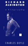 Richard Aldington: A Biography - Charles Doyle