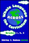 Whole Language Across The Curriculum: Grades 1, 2, 3 - Shirley C. Raines