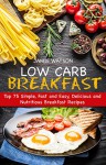 LOW-CARB BREAKFAST: Top 75 Simple, Fast and Easy, Delicious and Nutritious Breakfast Recipes - JAMIE WATSON