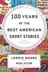 100 Years of The Best American Short Stories - Lorrie Moore, Heidi Pitlor