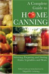 A Complete Guide To Home Canning: Selecting, Preparing, And Storing Fruits, Vegetables, And Meats - Abigail R. Gehring