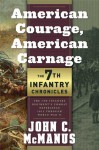 American Courage, American Carnage: 7th Infantry Chronicles: The 7th Infantry Regiment's Combat Experience, 1812 Through World War II - John C. McManus