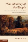 The Memory of the People: Custom and Popular Senses of the Past in Early Modern England - Andy Wood